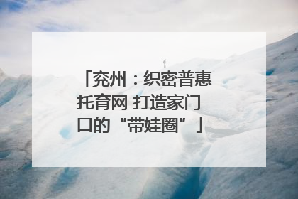 兖州：织密普惠托育网 打造家门口的“带娃圈”