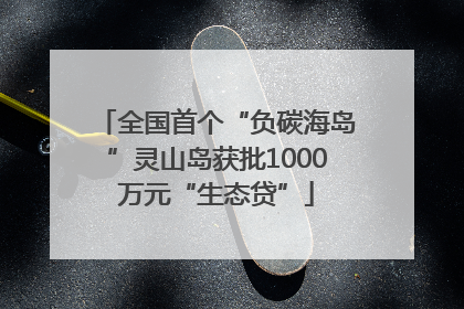 全国首个“负碳海岛”灵山岛获批1000万元“生态贷”