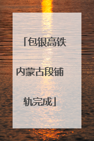 包银高铁内蒙古段铺轨完成