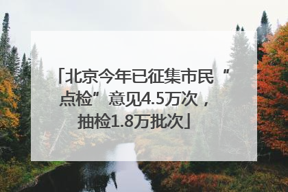 北京今年已征集市民“点检”意见4.5万次，抽检1.8万批次