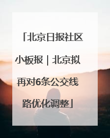 北京日报社区小板报｜北京拟再对6条公交线路优化调整