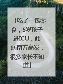 吃了一包零食，5岁孩子进ICU，此病南方高发，很多家长不知道