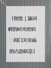 图集｜颍河畔的时光密码：周口关帝庙的古韵新章