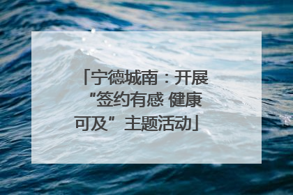 宁德城南：开展“签约有感 健康可及”主题活动