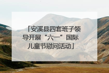 安溪县四套班子领导开展“六一”国际儿童节慰问活动