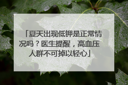 夏天出现低钾是正常情况吗？医生提醒，高血压人群不可掉以轻心
