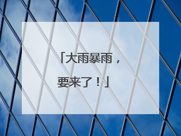 大雨暴雨，要来了！
