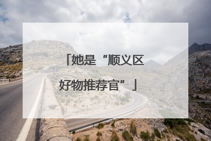她是“顺义区好物推荐官”
