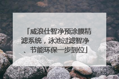 威浪仕智净预涂膜精滤系统，泳池过滤智净、节能环保一步到位