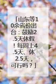 山东等10余省份出台：鼓励2.5天休假！每周上4.5天、休2.5天，可行吗？