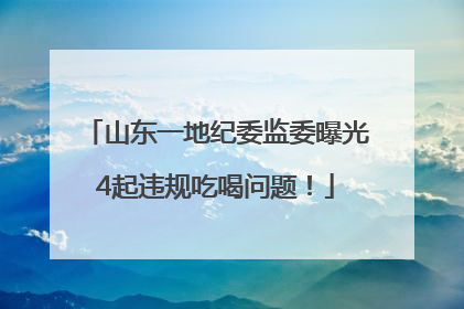 山东一地纪委监委曝光4起违规吃喝问题！