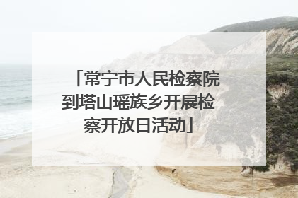 常宁市人民检察院到塔山瑶族乡开展检察开放日活动