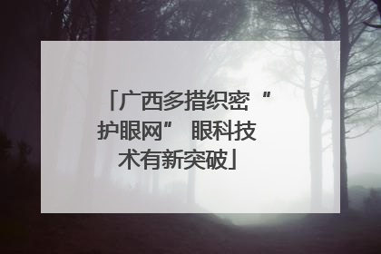 广西多措织密“护眼网” 眼科技术有新突破