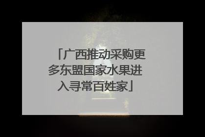 广西推动采购更多东盟国家水果进入寻常百姓家