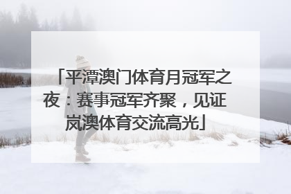 平潭澳门体育月冠军之夜：赛事冠军齐聚，见证岚澳体育交流高光