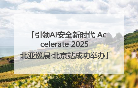 引领AI安全新时代 Accelerate 2025北亚巡展·北京站成功举办