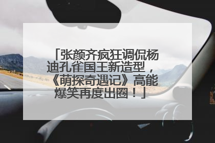 张颜齐疯狂调侃杨迪孔雀国王新造型，《萌探奇遇记》高能爆笑再度出圈！
