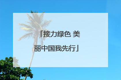 接力绿色 美丽中国我先行