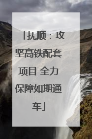 抚顺：攻坚高铁配套项目 全力保障如期通车