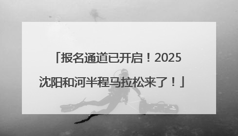 报名通道已开启！2025沈阳和河半程马拉松来了！