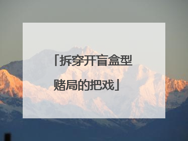 拆穿开盲盒型赌局的把戏
