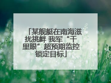 某舰艇在南海滋扰挑衅 我军“千里眼”超预期监控锁定目标
