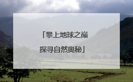 攀上地球之巅 探寻自然奥秘