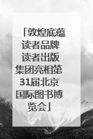 敦煌底蕴 读者品牌 读者出版集团亮相第31届北京国际图书博览会