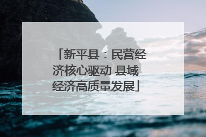 新平县：民营经济核心驱动 县域经济高质量发展