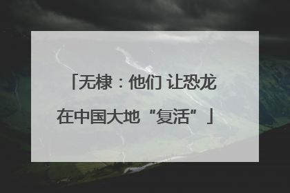 无棣：他们 让恐龙在中国大地“复活”