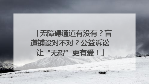 无障碍通道有没有？盲道铺设对不对？公益诉讼让“无碍”更有爱！