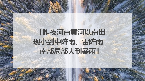 昨夜河南黄河以南出现小到中阵雨、雷阵雨 南部局部大到暴雨