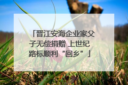 晋江安海企业家父子无偿捐赠 上世纪路标顺利“回乡”
