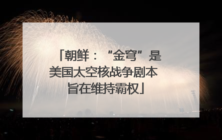 朝鲜：“金穹”是美国太空核战争剧本 旨在维持霸权