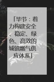 毕节：着力构建安全、稳定、绿色、高效的城镇燃气供应体系