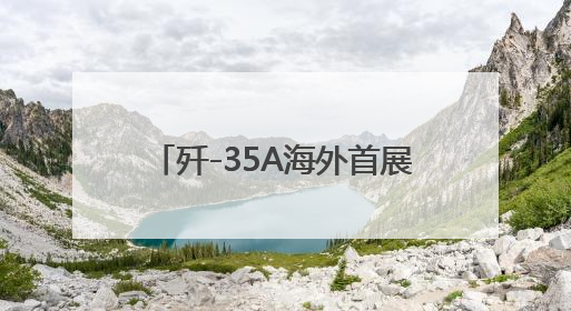 歼-35A海外首展，歼-10CE低调“赴约”，中国明星战机组团亮相巴黎航展