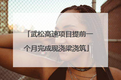 武松高速项目提前一个月完成现浇梁浇筑