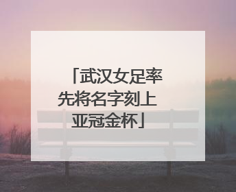 武汉女足率先将名字刻上亚冠金杯