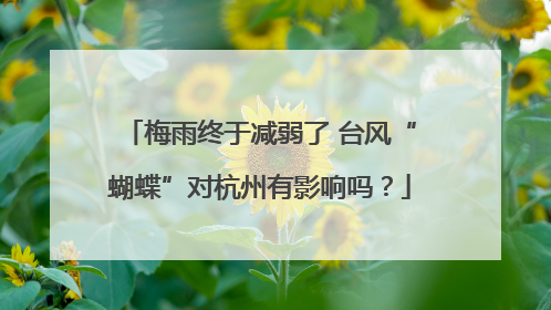 梅雨终于减弱了 台风“蝴蝶”对杭州有影响吗？