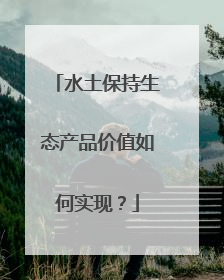 水土保持生态产品价值如何实现？
