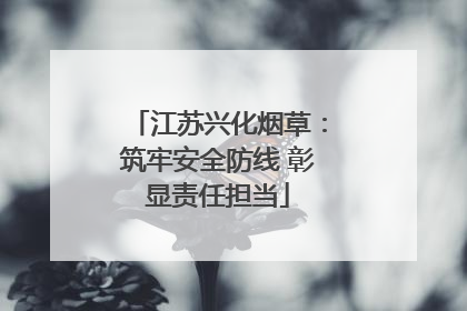 江苏兴化烟草：筑牢安全防线 彰显责任担当