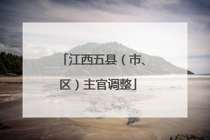 江西五县（市、区）主官调整