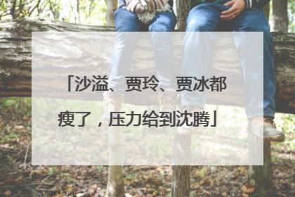 沙溢、贾玲、贾冰都瘦了，压力给到沈腾