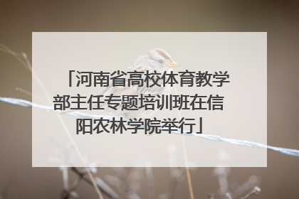 河南省高校体育教学部主任专题培训班在信阳农林学院举行