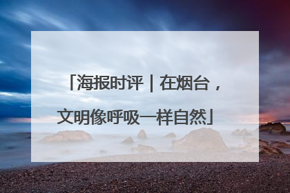 海报时评｜在烟台，文明像呼吸一样自然