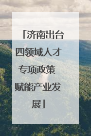 济南出台四领域人才专项政策 赋能产业发展