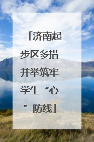 济南起步区多措并举筑牢学生“心”防线