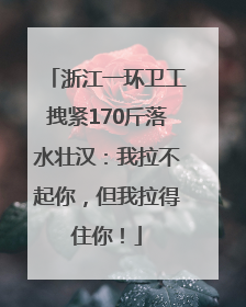 浙江一环卫工拽紧170斤落水壮汉：我拉不起你，但我拉得住你！