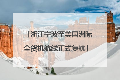浙江宁波至美国洲际全货机航线正式复航