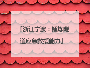 浙江宁波：锤炼隧道应急救援能力